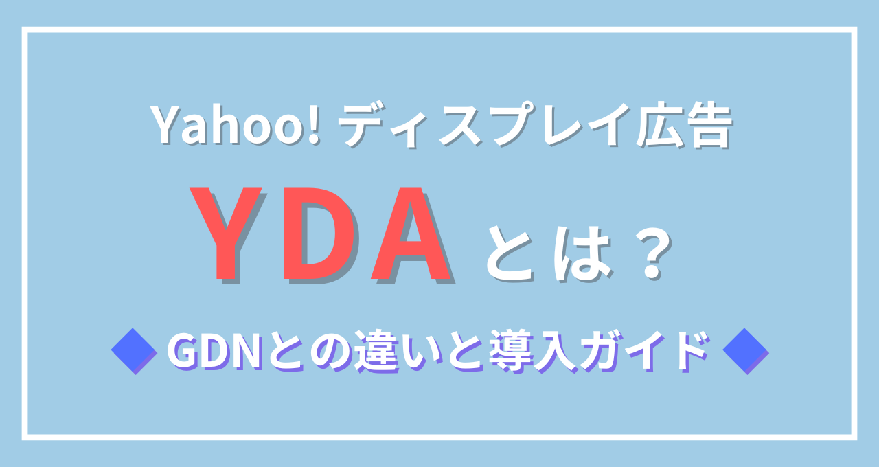 YDA（Yahoo! ディスプレイ広告）とは？GDNとの違いと導入ガイド