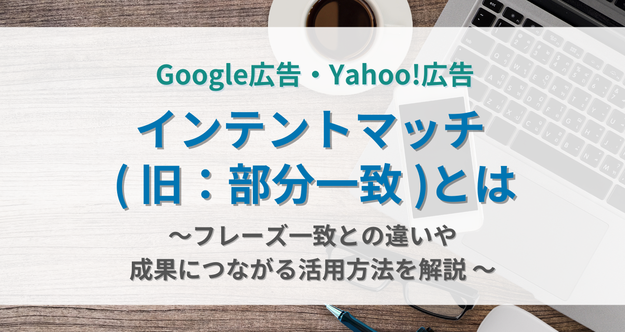 事例あり】インテントマッチ（旧：部分一致）とは？フレーズ一致との