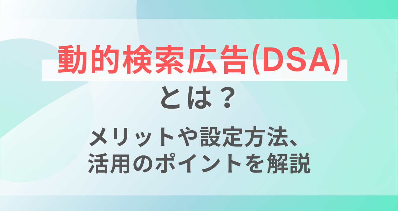 2026年版】動的検索広告（DSA）とは？メリットや設定方法、活用の